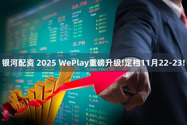银河配资 2025 WePlay重磅升级!定档11月22-23!